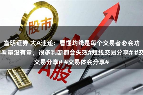 富明证券 大A速递：看懂均线是每个交易者必会功课具体还是要看量没有量，很多判断都会失效#短线交易分享# #交易体会分享#