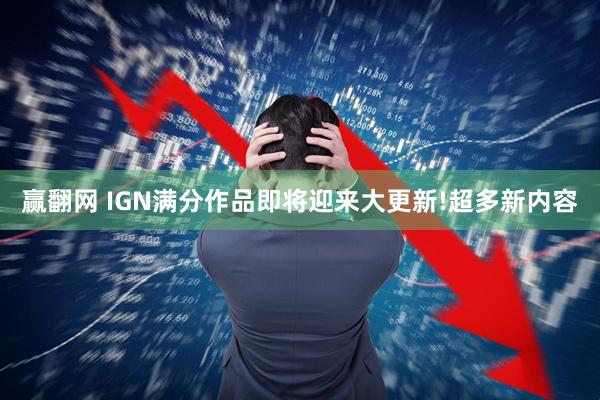 赢翻网 IGN满分作品即将迎来大更新!超多新内容