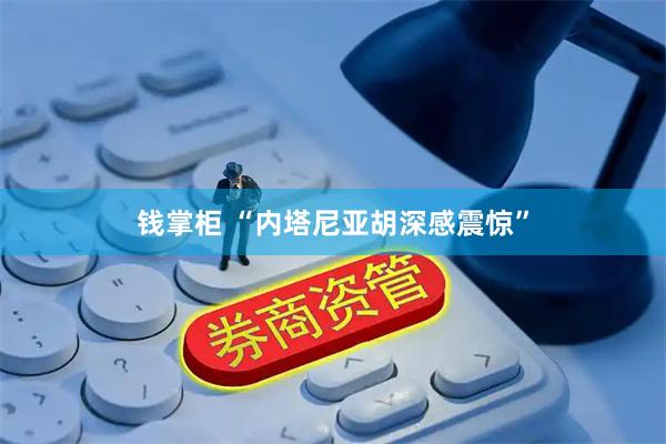 钱掌柜 “内塔尼亚胡深感震惊”